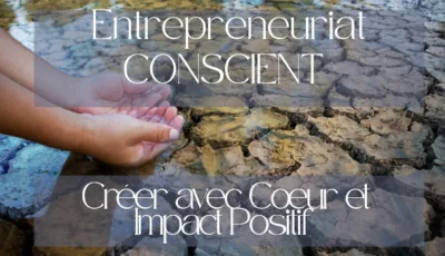 >Entrepreneuriat Conscient : Créer avec Cœur et Impact Positif