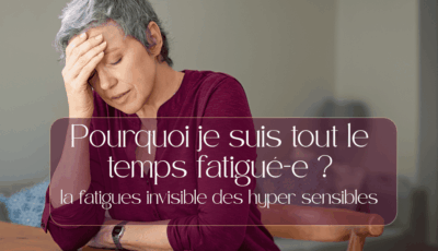 POurquoi est ce que je suis tout le temps fatigué-e.? la fatigue invisible des hypersensibles