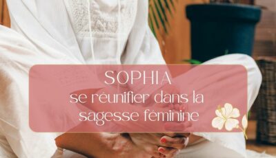 se réunifier dans la sagesse féminine de Sophia, féminin sacré moderne